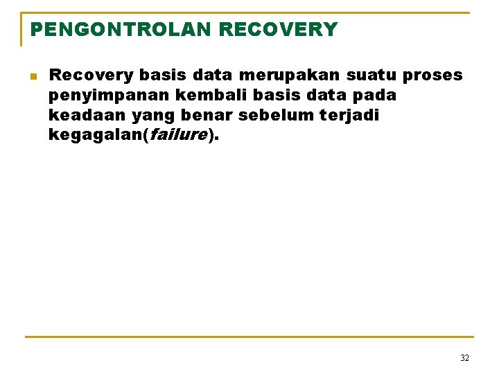 PENGONTROLAN RECOVERY n Recovery basis data merupakan suatu proses penyimpanan kembali basis data pada