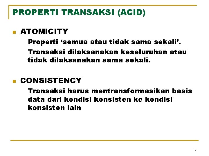 PROPERTI TRANSAKSI (ACID) n ATOMICITY Properti ‘semua atau tidak sama sekali’. Transaksi dilaksanakan keseluruhan