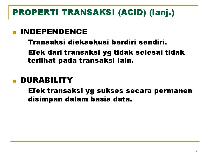 PROPERTI TRANSAKSI (ACID) (lanj. ) n INDEPENDENCE Transaksi dieksekusi berdiri sendiri. Efek dari transaksi