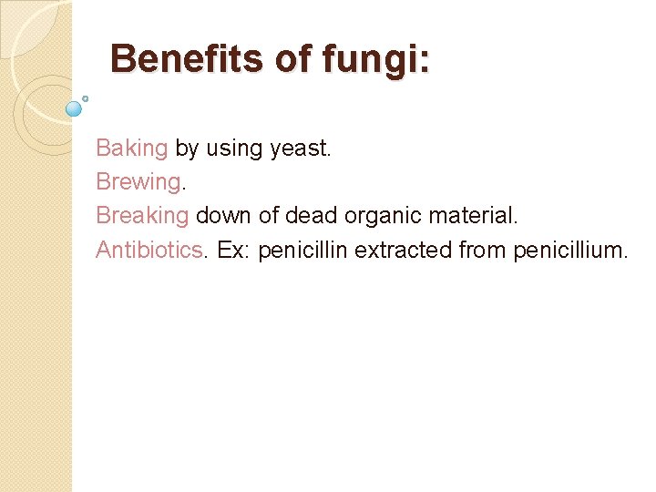 Benefits of fungi: Baking by using yeast. Brewing. Breaking down of dead organic material.