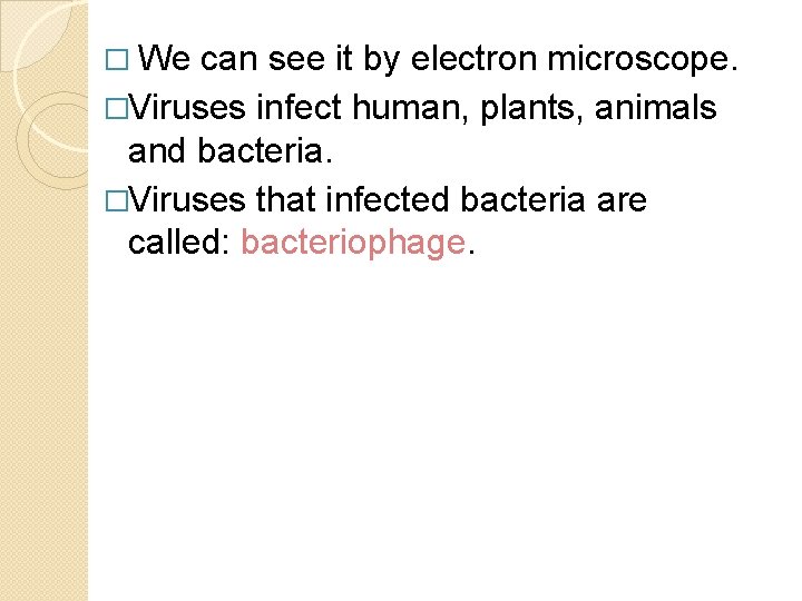� We can see it by electron microscope. �Viruses infect human, plants, animals and