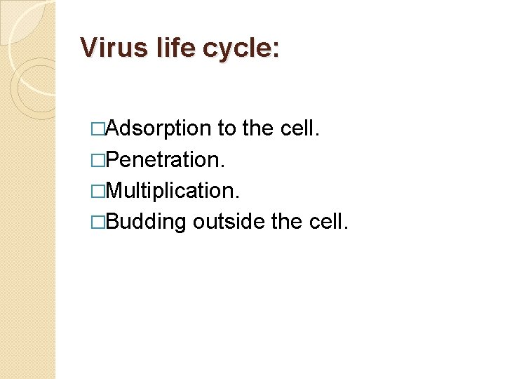 Virus life cycle: �Adsorption to the cell. �Penetration. �Multiplication. �Budding outside the cell. 