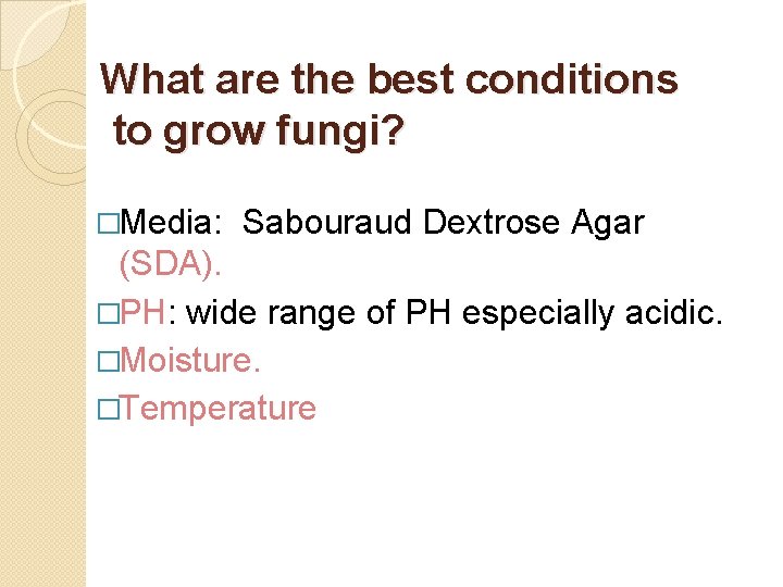 What are the best conditions to grow fungi? �Media: Sabouraud Dextrose Agar (SDA). �PH: