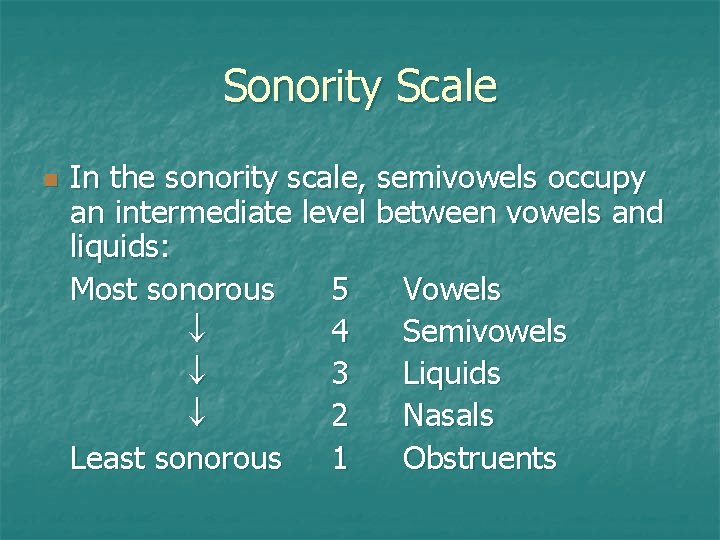 Sonority Scale n In the sonority scale, semivowels occupy an intermediate level between vowels