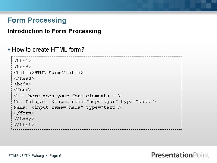 Form Processing Introduction to Form Processing § How to create HTML form? <html> <head>