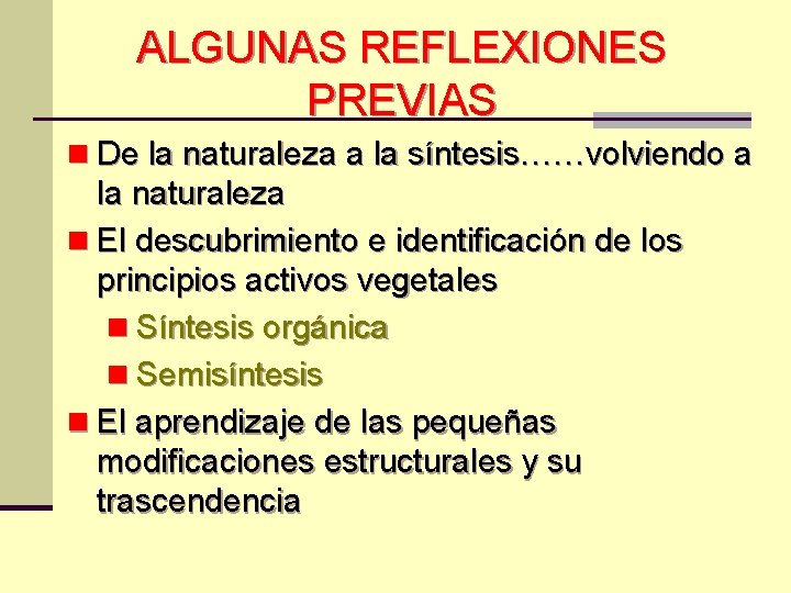 ALGUNAS REFLEXIONES PREVIAS n De la naturaleza a la síntesis……volviendo a la naturaleza n