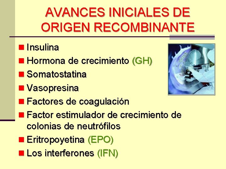 AVANCES INICIALES DE ORIGEN RECOMBINANTE n Insulina n Hormona de crecimiento (GH) n Somatostatina