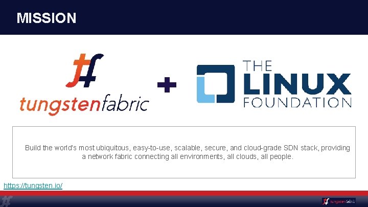 MISSION Build the world’s most ubiquitous, easy-to-use, scalable, secure, and cloud-grade SDN stack, providing
