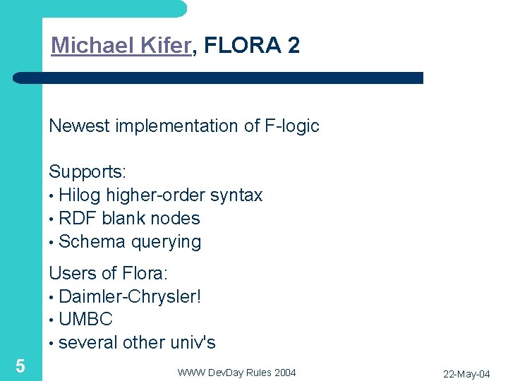 Michael Kifer, FLORA 2 Newest implementation of F-logic Supports: • Hilog higher-order syntax •