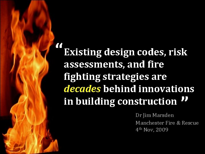 “ Existing design codes, risk assessments, and fire fighting strategies are decades behind innovations