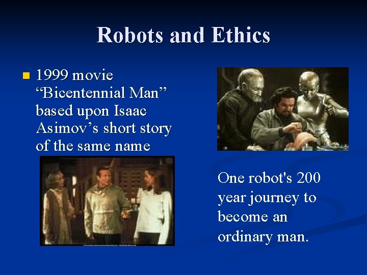 Robots and Ethics n 1999 movie “Bicentennial Man” based upon Isaac Asimov’s short story Robots and Ethics n 1999 movie “Bicentennial Man” based upon Isaac Asimov’s short story
