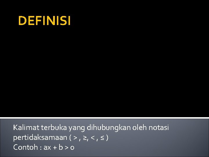 DEFINISI Kalimat terbuka yang dihubungkan oleh notasi pertidaksamaan ( > , ≥, < ,