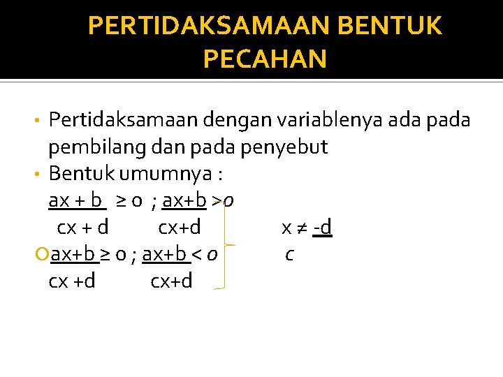 PERTIDAKSAMAAN BENTUK PECAHAN Pertidaksamaan dengan variablenya ada pembilang dan pada penyebut • Bentuk umumnya