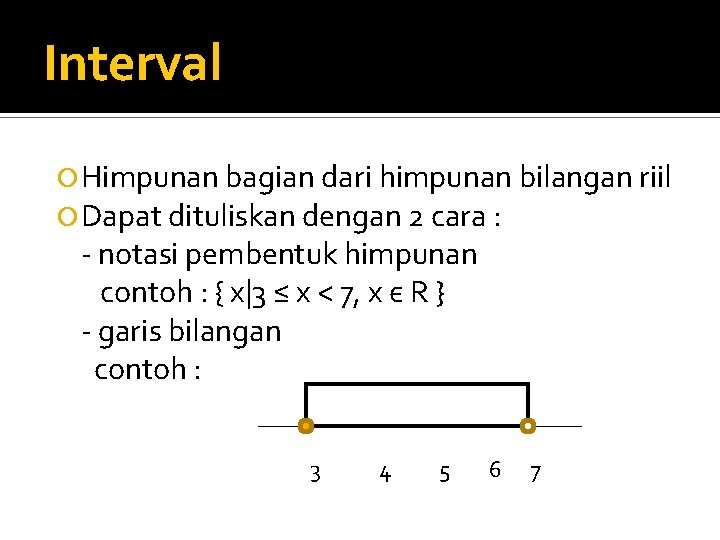 Interval Himpunan bagian dari himpunan bilangan riil Dapat dituliskan dengan 2 cara : -