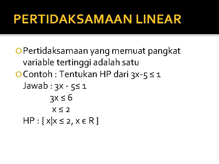 PERTIDAKSAMAAN LINEAR Pertidaksamaan yang memuat pangkat variable tertinggi adalah satu Contoh : Tentukan HP