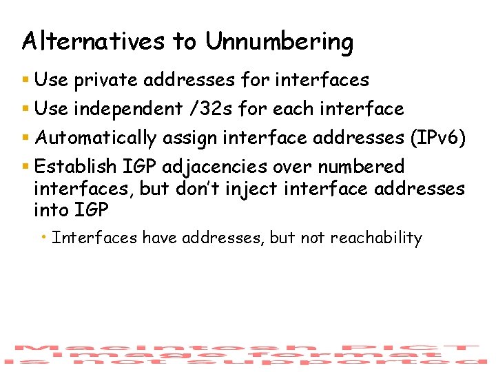 Alternatives to Unnumbering § Use private addresses for interfaces § Use independent /32 s