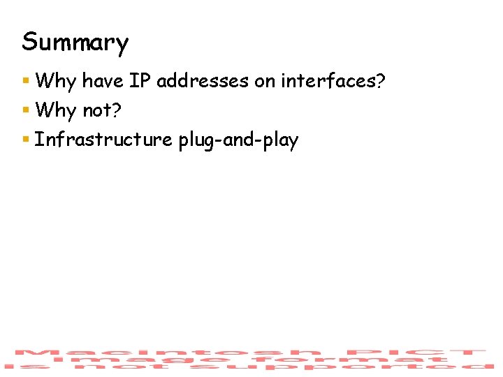 Summary § Why have IP addresses on interfaces? § Why not? § Infrastructure plug-and-play