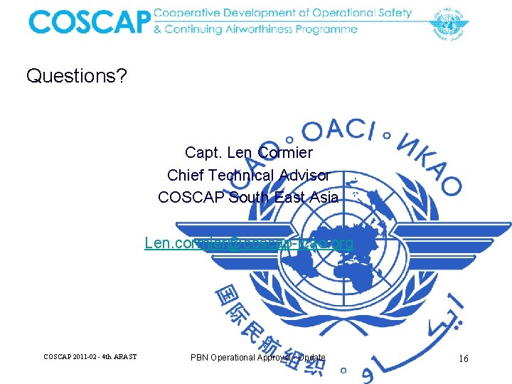 Questions? Capt. Len Cormier Chief Technical Advisor COSCAP South East Asia Len. cormier@coscap-icao. org