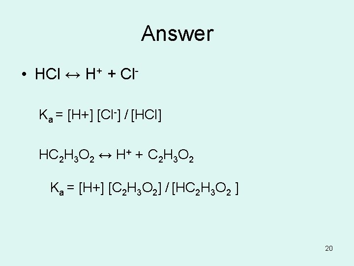Answer • HCl ↔ H+ + Cl. Ka = [H+] [Cl-] / [HCl] HC