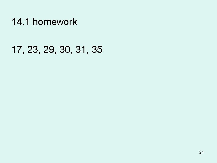 14. 1 homework 17, 23, 29, 30, 31, 35 21 
