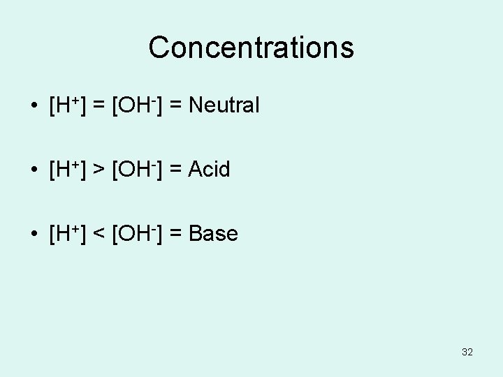 Concentrations • [H+] = [OH-] = Neutral • [H+] > [OH-] = Acid •