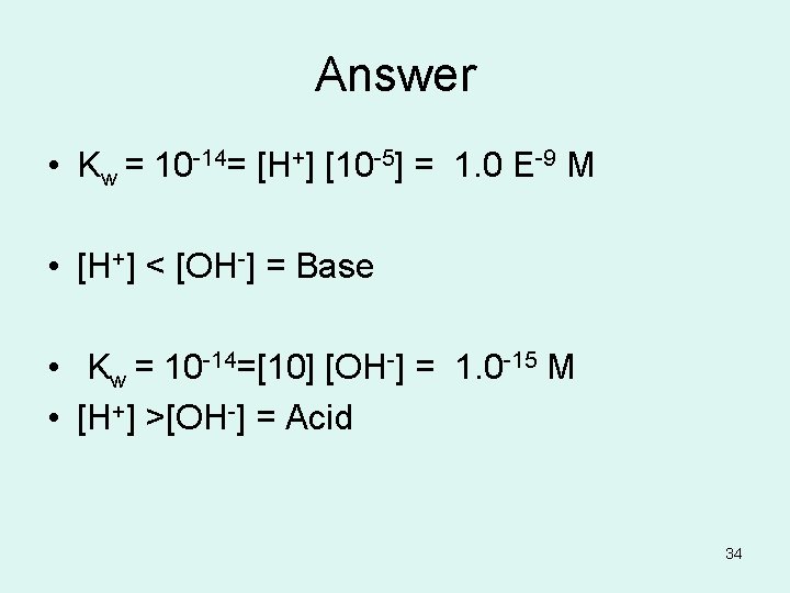 Answer • Kw = 10 -14= [H+] [10 -5] = 1. 0 E-9 M