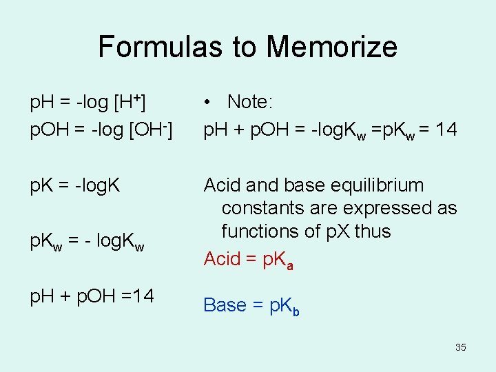 Formulas to Memorize p. H = -log [H+] • Note: p. OH = -log