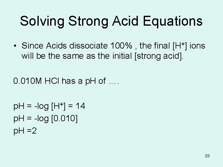 Solving Strong Acid Equations • Since Acids dissociate 100% , the final [H+] ions
