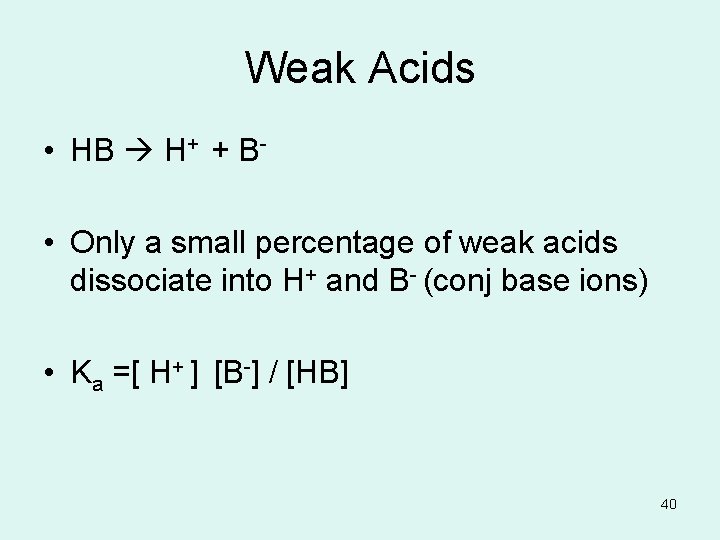 Weak Acids • HB H+ + B • Only a small percentage of weak