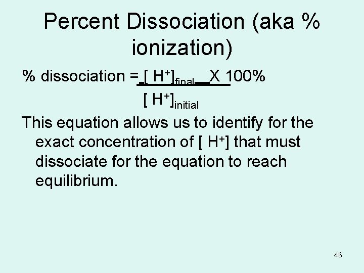 Percent Dissociation (aka % ionization) % dissociation = [ H+]final X 100% [ H+]initial