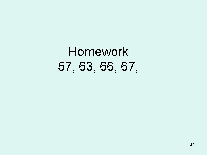 Homework 57, 63, 66, 67, 49 