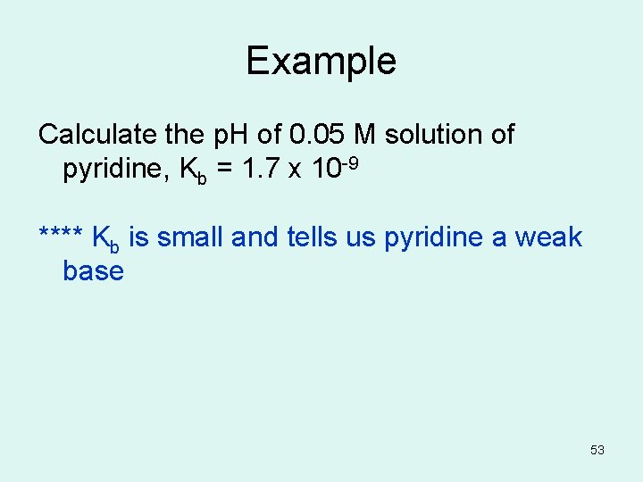 Example Calculate the p. H of 0. 05 M solution of pyridine, Kb =