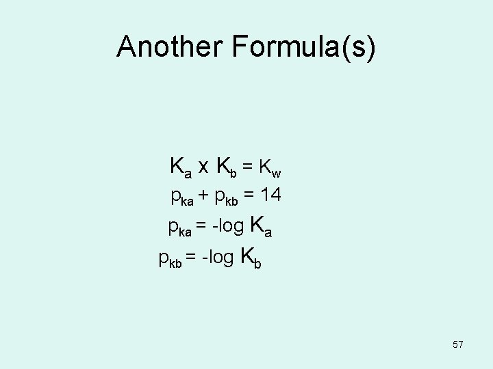 Another Formula(s) Ka x Kb = Kw pka + pkb = 14 pka =