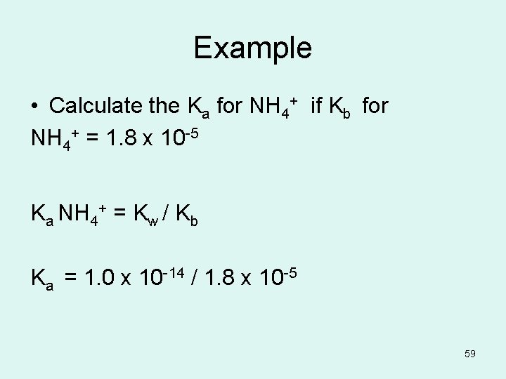 Example • Calculate the Ka for NH 4+ if Kb for NH 4+ =