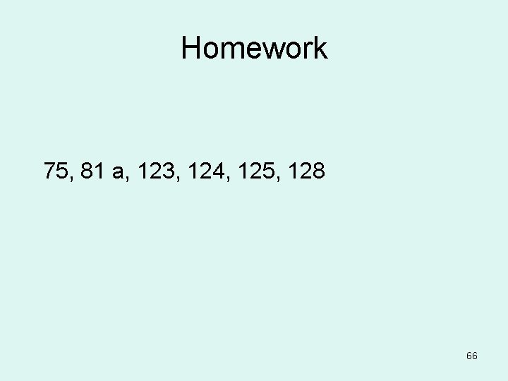 Homework 75, 81 a, 123, 124, 125, 128 66 