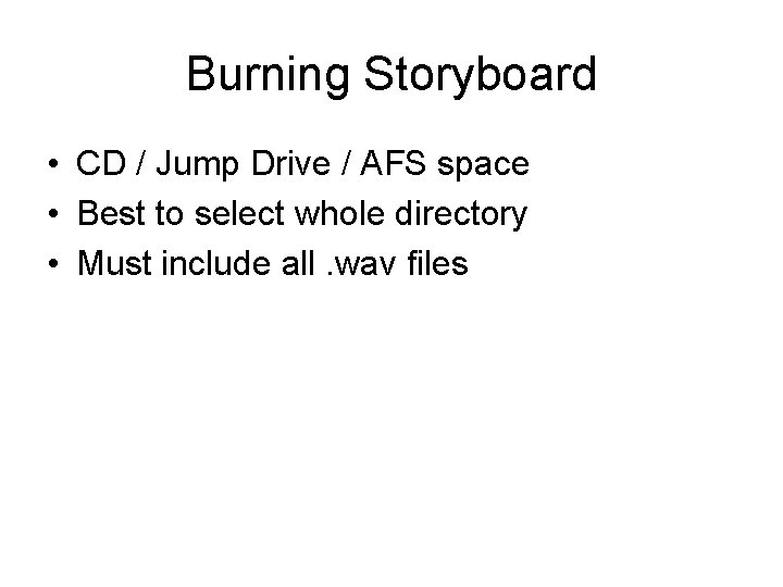 Burning Storyboard • CD / Jump Drive / AFS space • Best to select