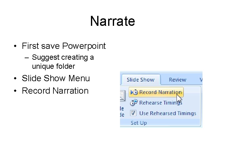 Narrate • First save Powerpoint – Suggest creating a unique folder • Slide Show
