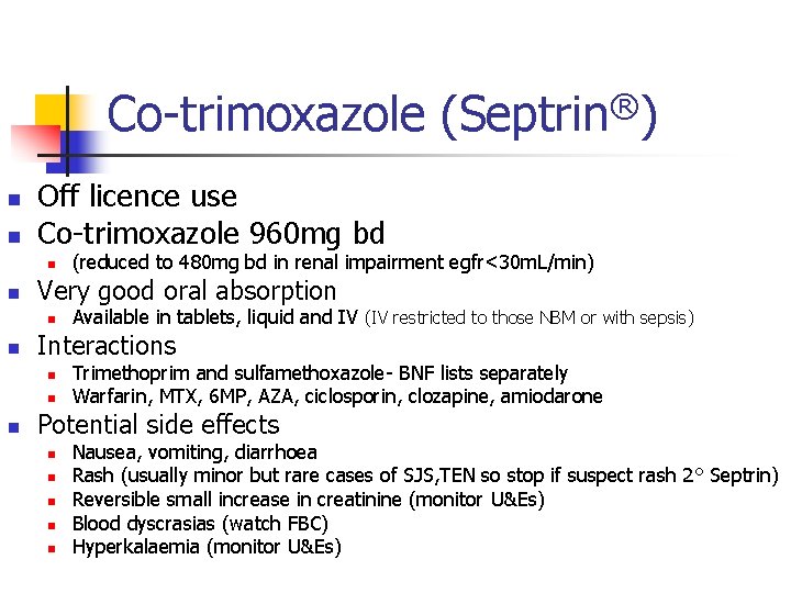 Co-trimoxazole (Septrin®) n n Off licence use Co-trimoxazole 960 mg bd n n Very