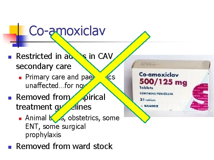 Co-amoxiclav n Restricted in adults in CAV secondary care n n Removed from empirical