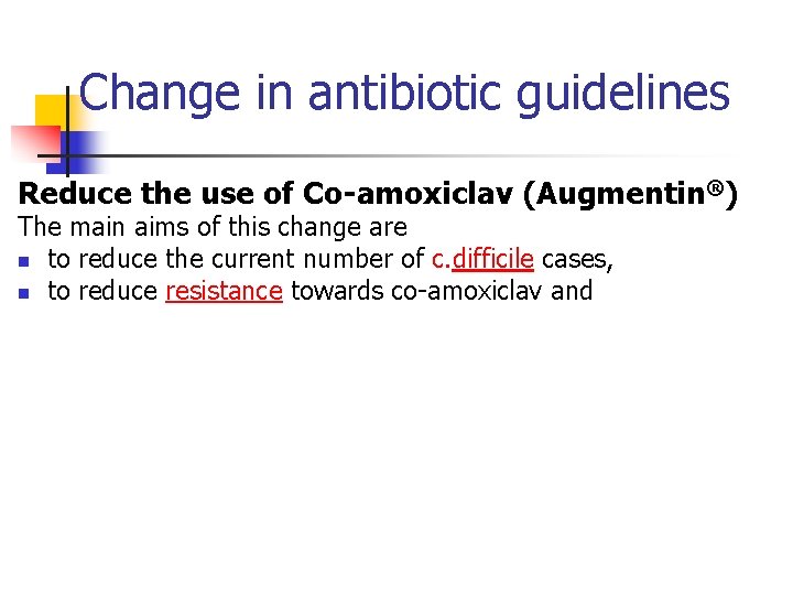 Change in antibiotic guidelines Reduce the use of Co-amoxiclav (Augmentin®) The main aims of