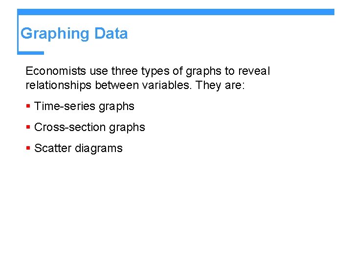 Graphing Data Economists use three types of graphs to reveal relationships between variables. They