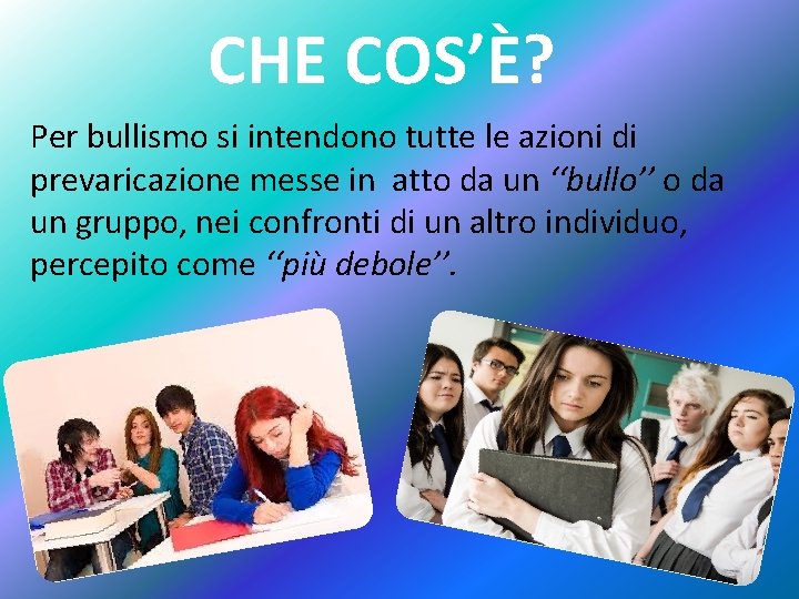 CHE COS’È? Per bullismo si intendono tutte le azioni di prevaricazione messe in atto CHE COS’È? Per bullismo si intendono tutte le azioni di prevaricazione messe in atto