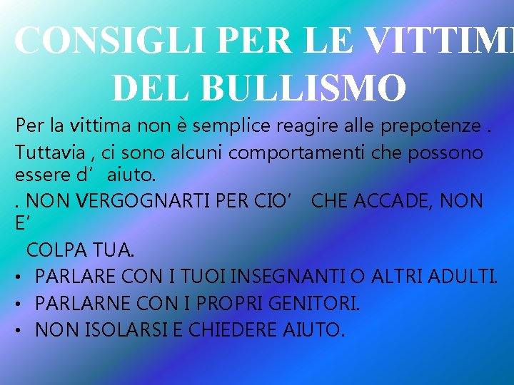 CONSIGLI PER LE VITTIME DEL BULLISMO Per la vittima non è semplice reagire alle CONSIGLI PER LE VITTIME DEL BULLISMO Per la vittima non è semplice reagire alle