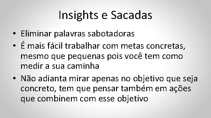 Insights e Sacadas • Eliminar palavras sabotadoras • É mais fácil trabalhar com metas