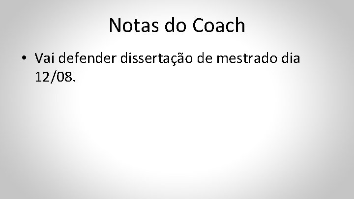 Notas do Coach • Vai defender dissertação de mestrado dia 12/08. 