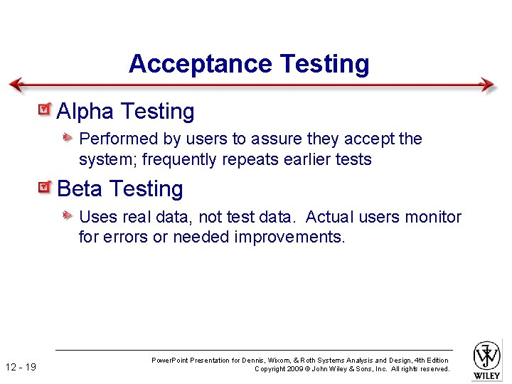 Acceptance Testing Alpha Testing Performed by users to assure they accept the system; frequently