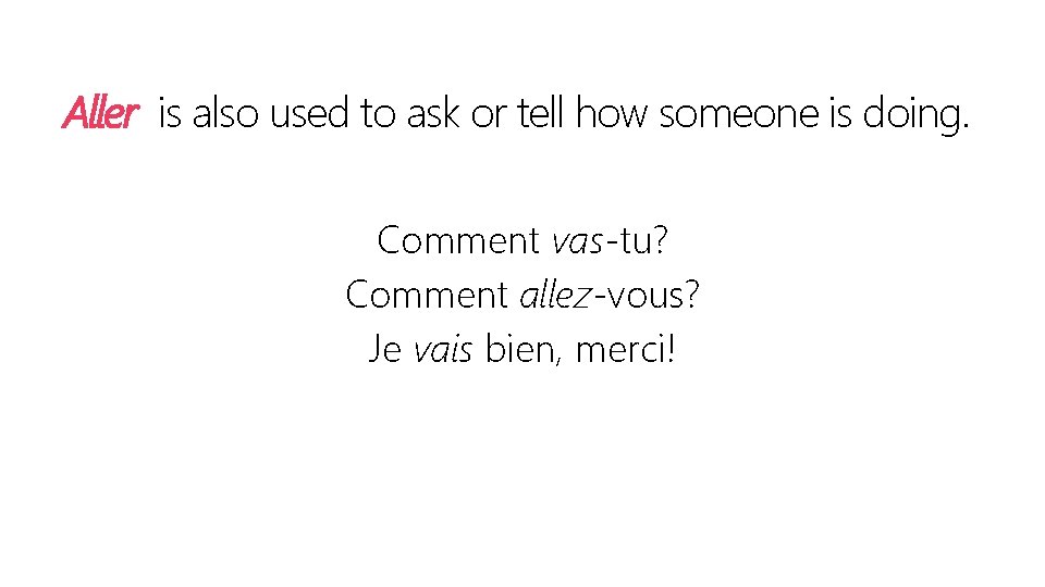 Aller is also used to ask or tell how someone is doing. Comment vas-tu?