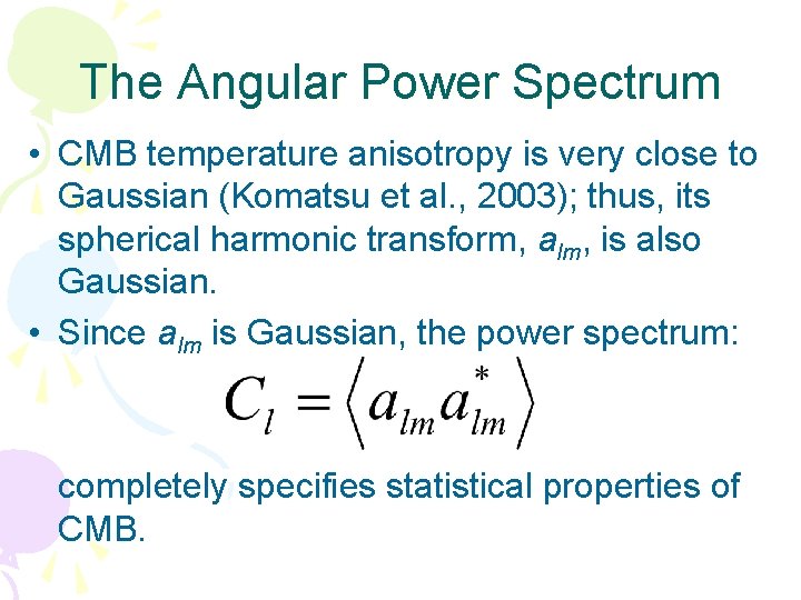 The Angular Power Spectrum • CMB temperature anisotropy is very close to Gaussian (Komatsu The Angular Power Spectrum • CMB temperature anisotropy is very close to Gaussian (Komatsu