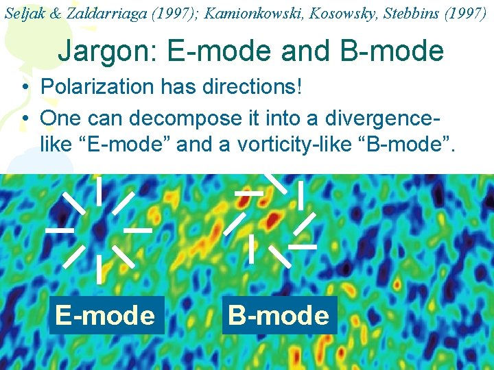 Seljak & Zaldarriaga (1997); Kamionkowski, Kosowsky, Stebbins (1997) Jargon: E-mode and B-mode • Polarization Seljak & Zaldarriaga (1997); Kamionkowski, Kosowsky, Stebbins (1997) Jargon: E-mode and B-mode • Polarization