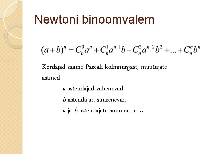 Newtoni binoomvalem Kordajad saame Pascali kolmnurgast, muutujate astmed: a astendajad vähenevad b astendajad suurenevad